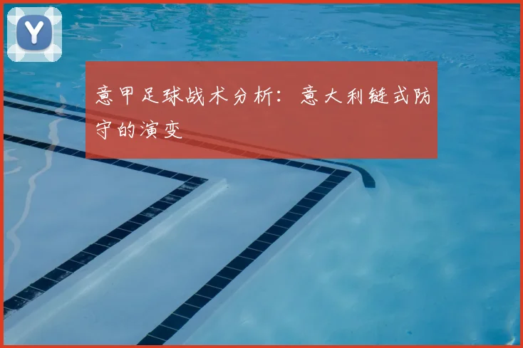 意甲足球战术分析：意大利链式防守的演变