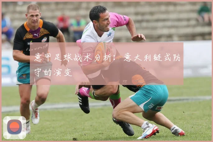 意甲足球战术分析：意大利链式防守的演变